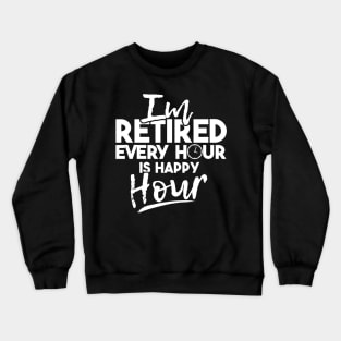 'Every Hour Is Happy Hour' Funny Retirement Gift Crewneck Sweatshirt